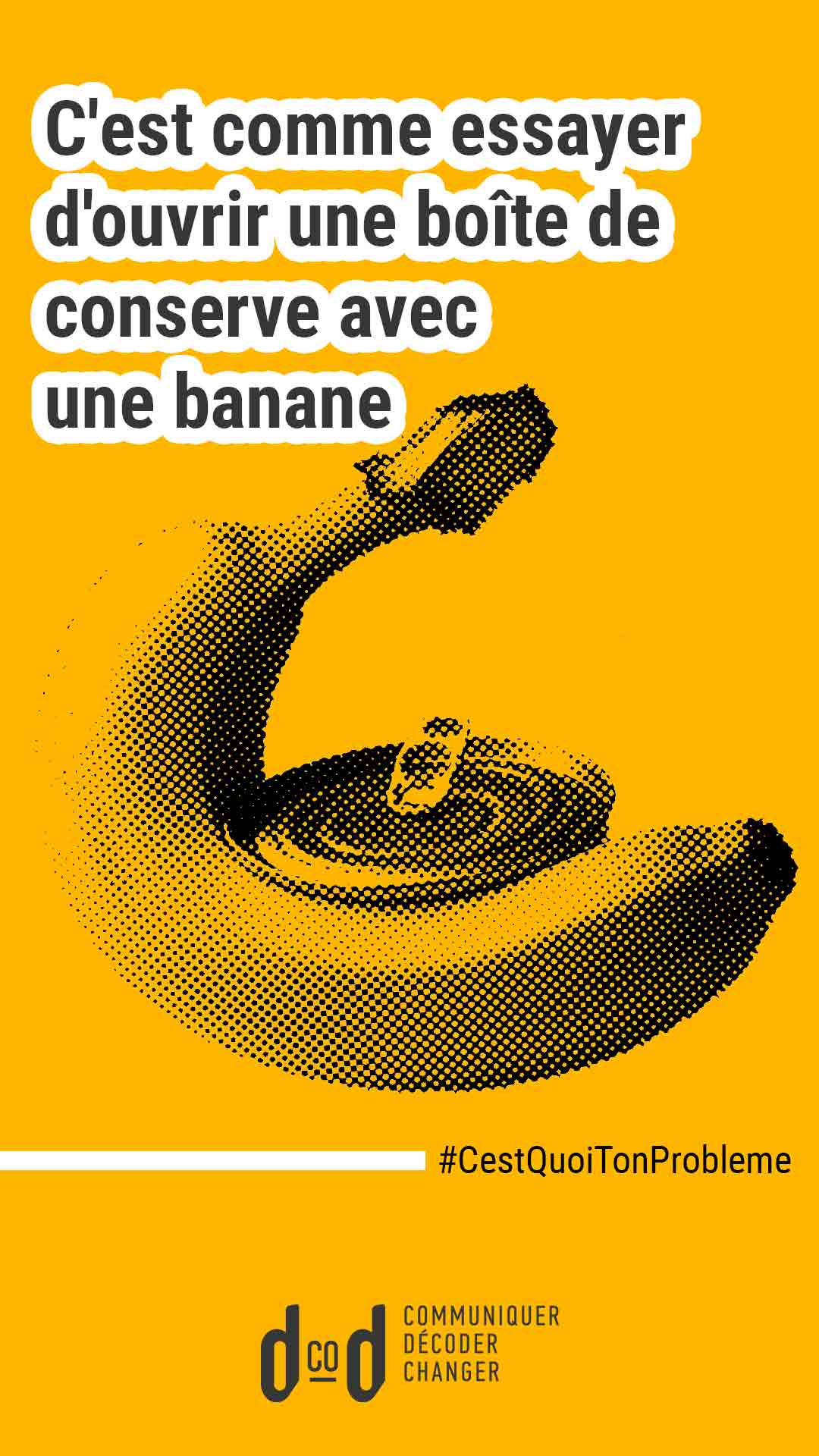 Banane qui essaie d'ouvrir une boite de conserve et il est écrit: régler un problème c'est comme essayer d'ouvrir une boite de conserve avec une banane